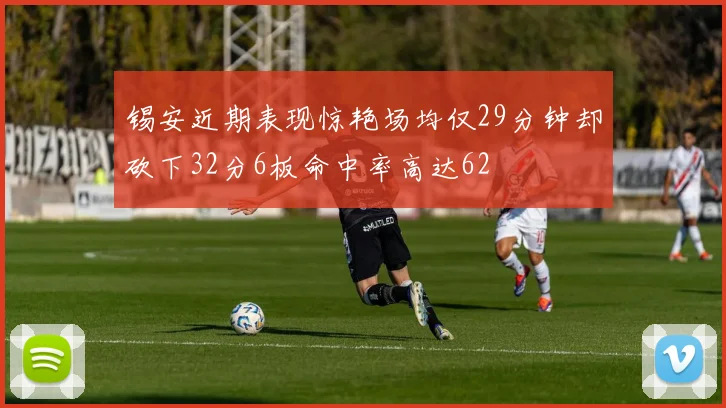锡安近期表现惊艳场均仅29分钟却砍下32分6板命中率高达62