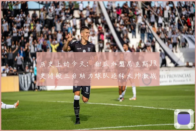 历史上的今天：甜瓜加盟尼克斯JR史诗般三分助力球队逆转大帅激战指环王